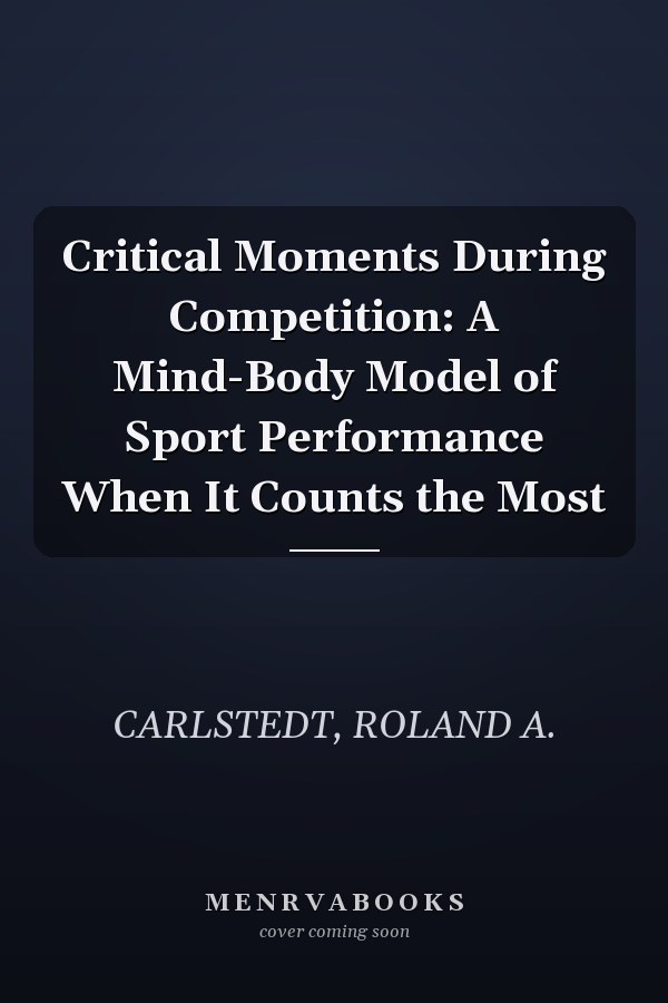 Critical Moments During Competition: A Mind-Body Model of Sport Performance When It Counts the Most