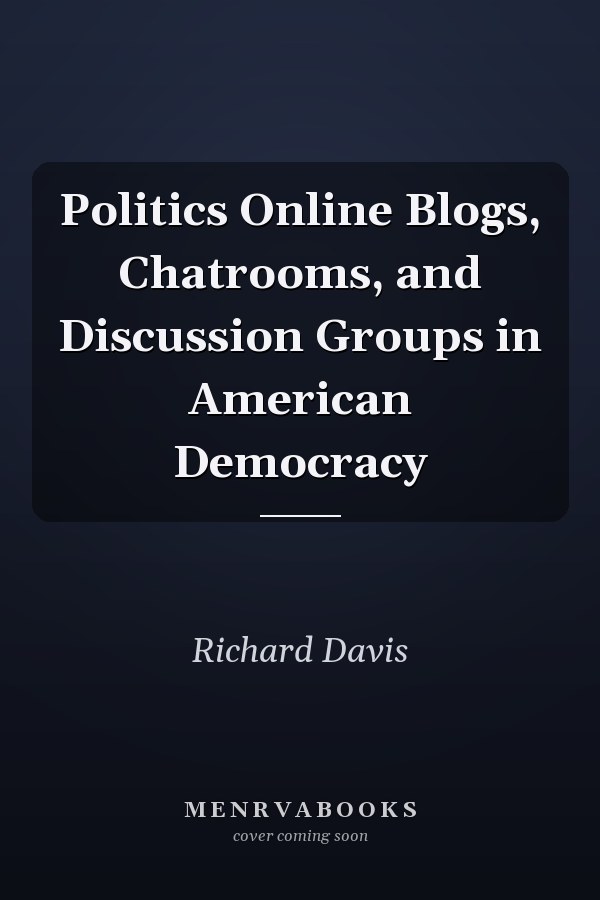 Politics Online Blogs, Chatrooms, and Discussion Groups in American Democracy