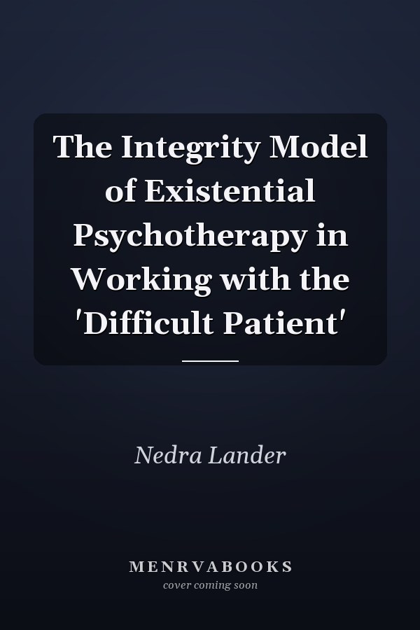The Integrity Model of Existential Psychotherapy in Working with the 'Difficult Patient'
