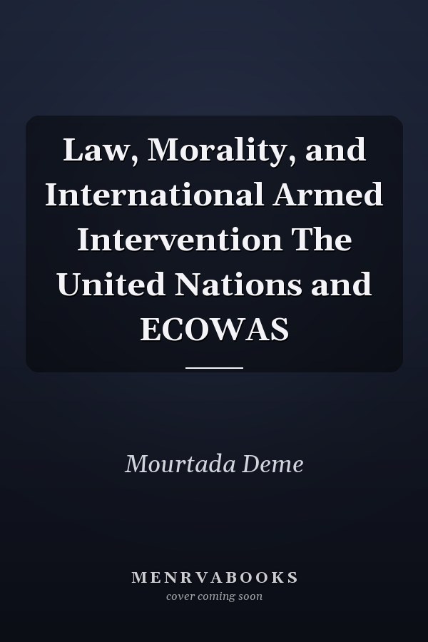 Law, Morality, and International Armed Intervention The United Nations and ECOWAS