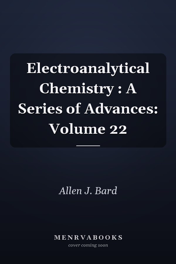 Electroanalytical Chemistry : A Series of Advances: Volume 22