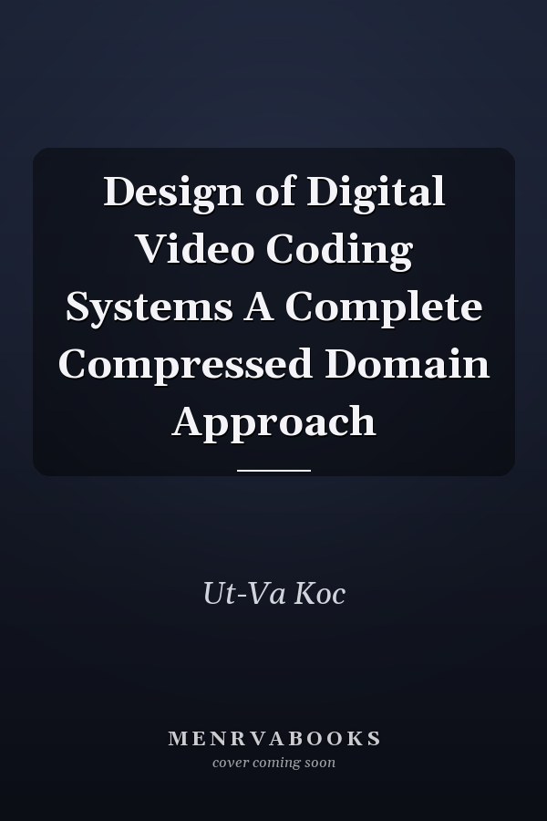 Design of Digital Video Coding Systems A Complete Compressed Domain Approach