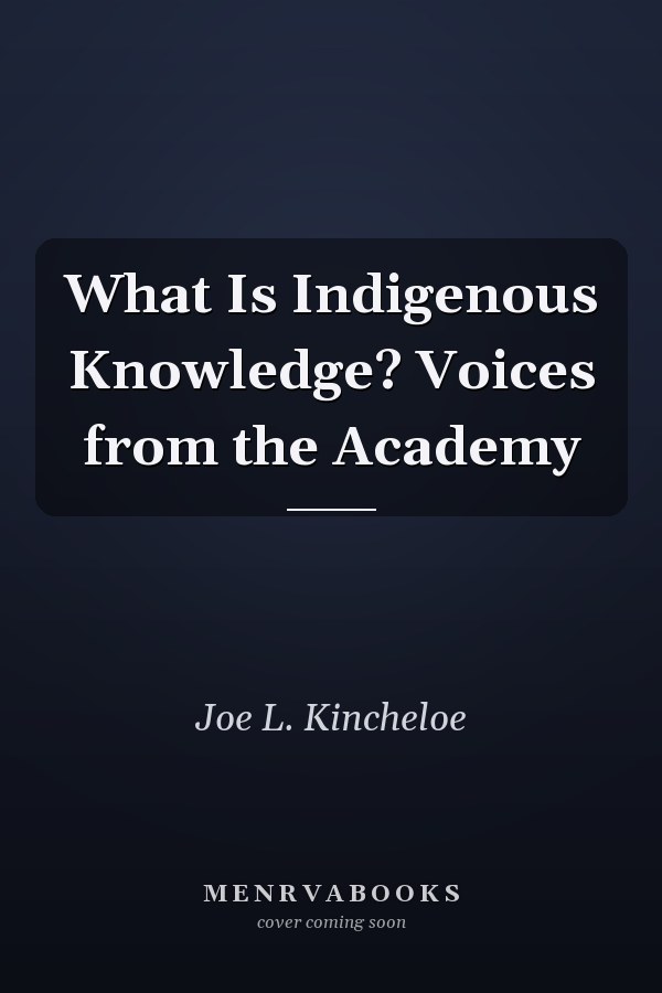 What Is Indigenous Knowledge? Voices from the Academy