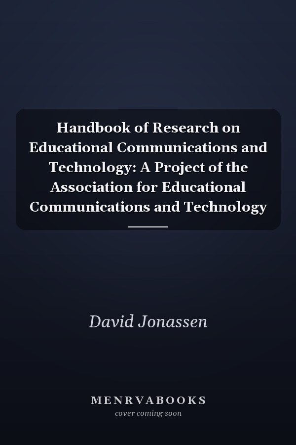 Handbook of Research on Educational Communications and Technology: A Project of the Association for Educational Communications and Technology