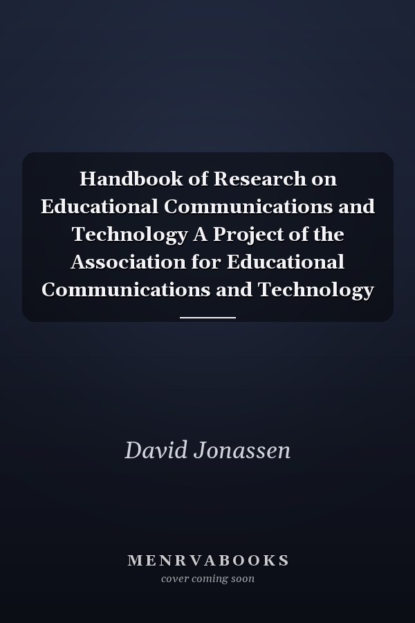 Handbook of Research on Educational Communications and Technology A Project of the Association for Educational Communications and Technology