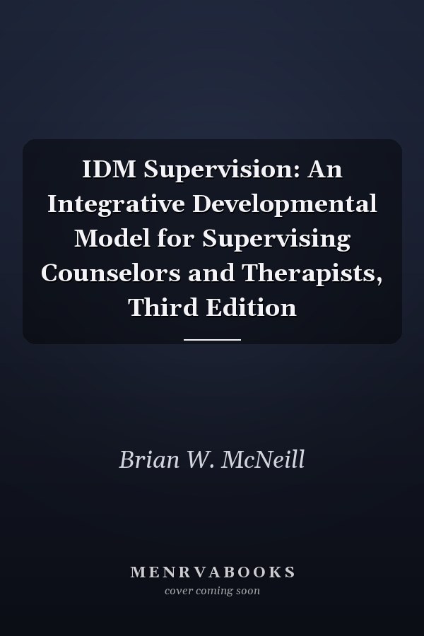 IDM Supervision: An Integrative Developmental Model for Supervising Counselors and Therapists, Third Edition