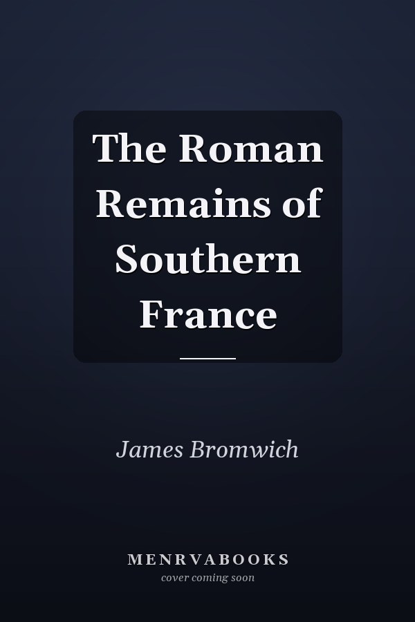 The Roman Remains of Southern France