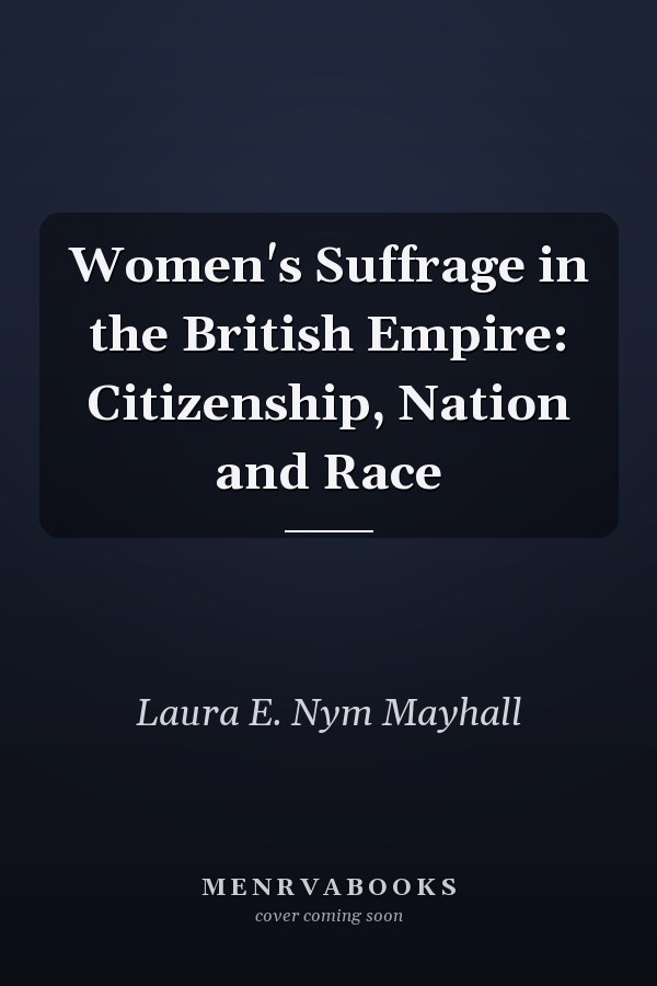 Women's Suffrage in the British Empire: Citizenship, Nation and Race