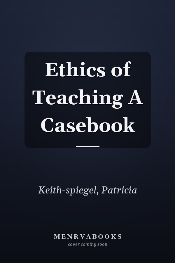 Ethics of Teaching A Casebook