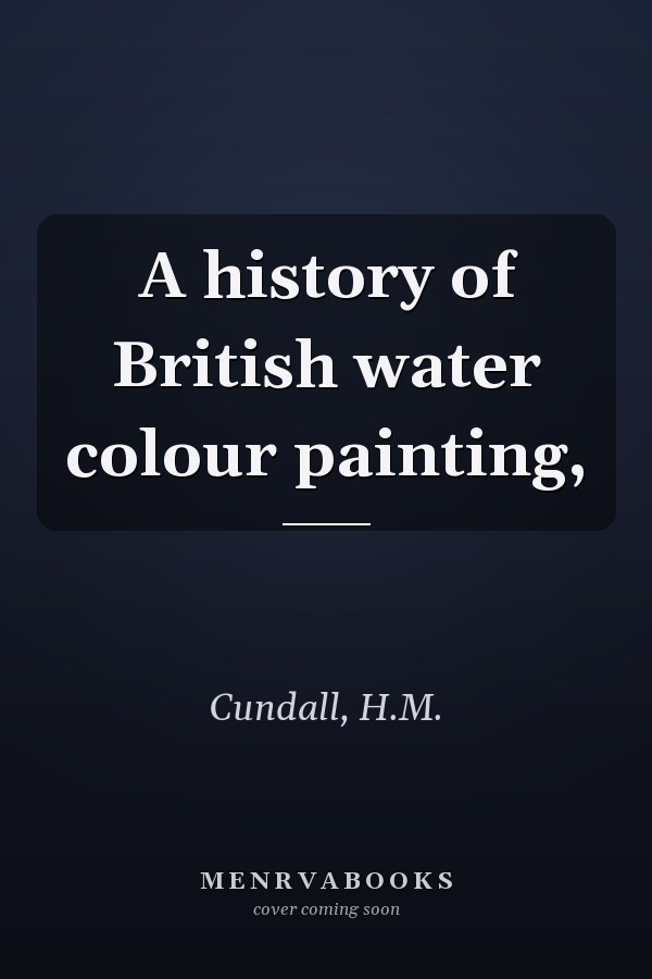 A history of British water colour painting,