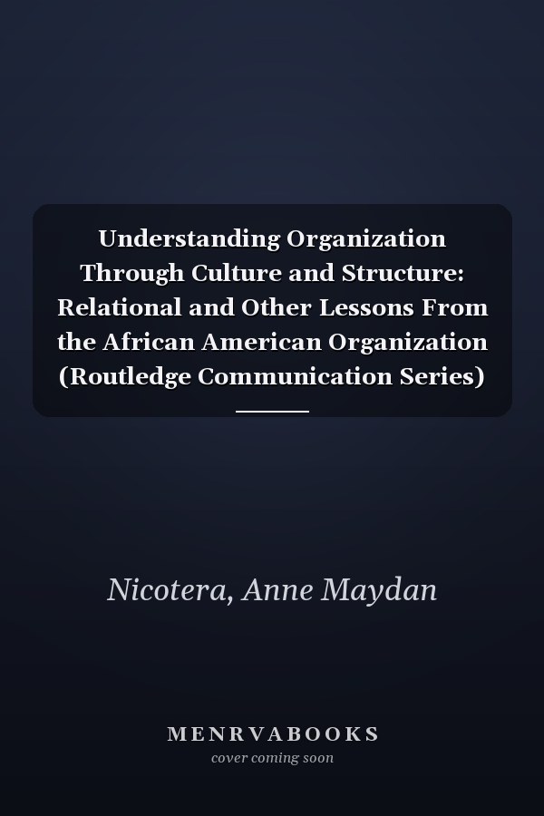 Understanding Organization Through Culture and Structure: Relational and Other Lessons From the African American Organization (Routledge Communication Series)