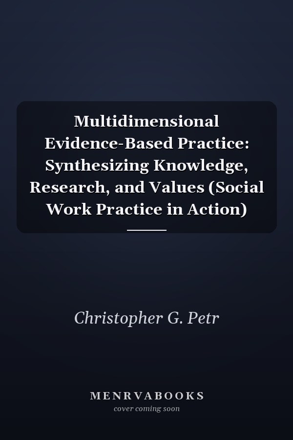 Multidimensional Evidence-Based Practice: Synthesizing Knowledge, Research, and Values (Social Work Practice in Action)