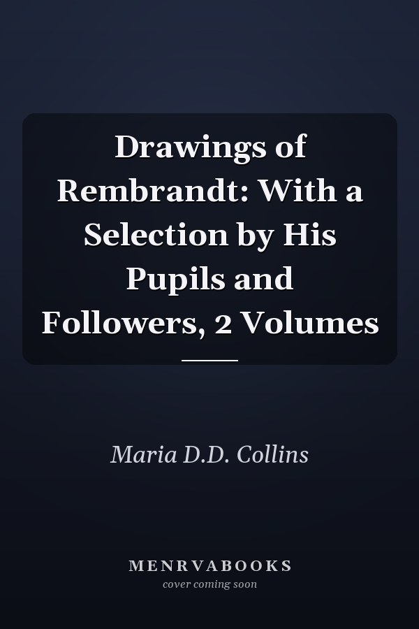Drawings of Rembrandt: With a Selection by His Pupils and Followers, 2 Volumes