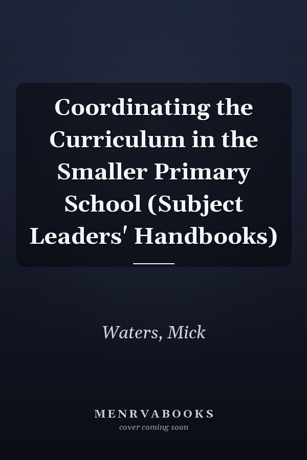 Coordinating the Curriculum in the Smaller Primary School (Subject Leaders' Handbooks)