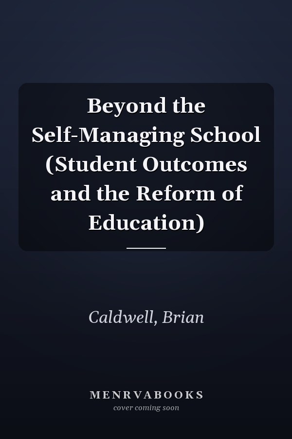 Beyond the Self-Managing School (Student Outcomes and the Reform of Education)