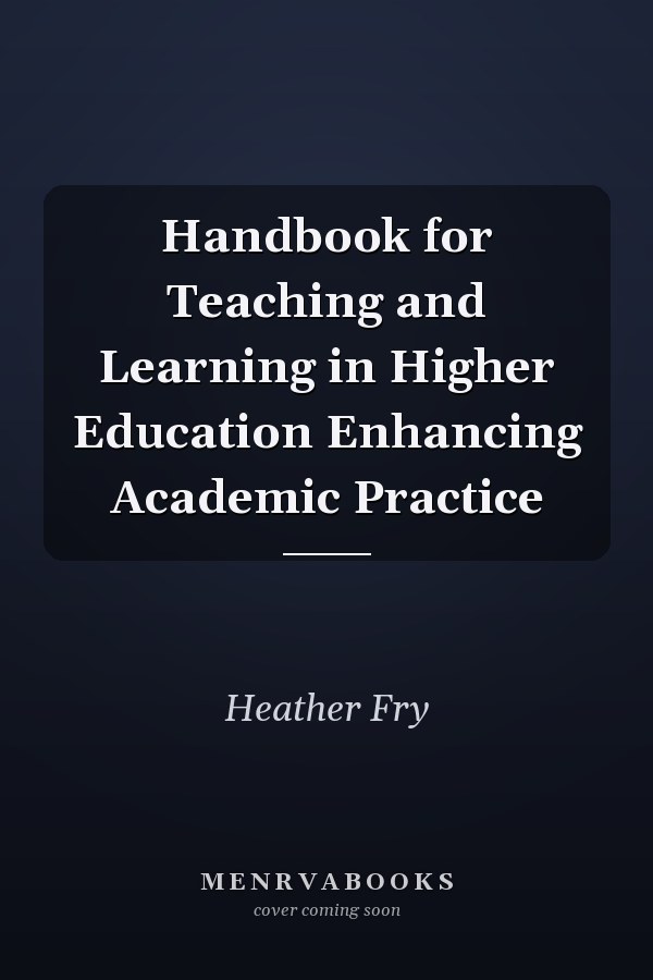 Handbook for Teaching and Learning in Higher Education Enhancing Academic Practice