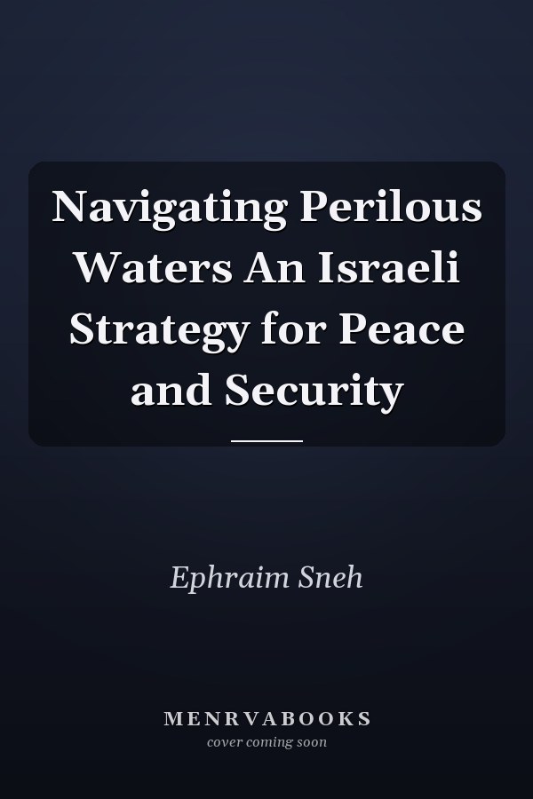 Navigating Perilous Waters An Israeli Strategy for Peace and Security