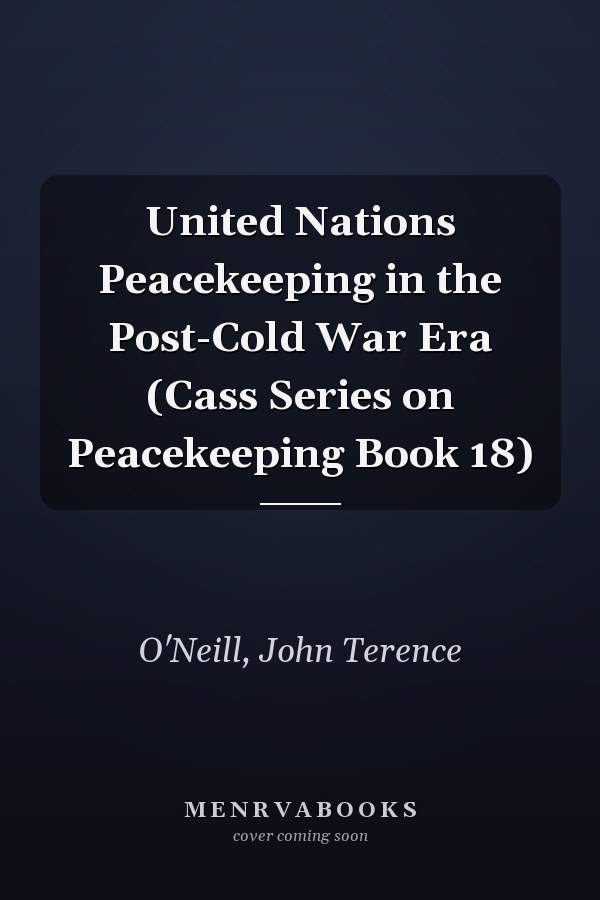 United Nations Peacekeeping in the Post-Cold War Era (Cass Series on Peacekeeping Book 18)