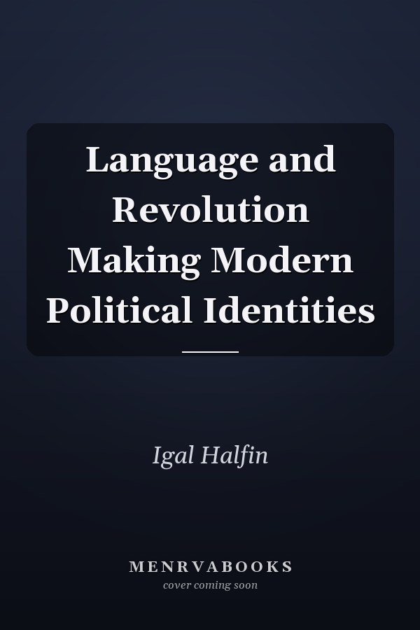 Language and Revolution Making Modern Political Identities