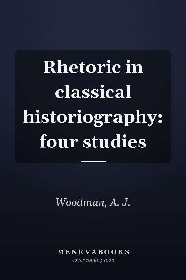 Rhetoric in classical historiography: four studies
