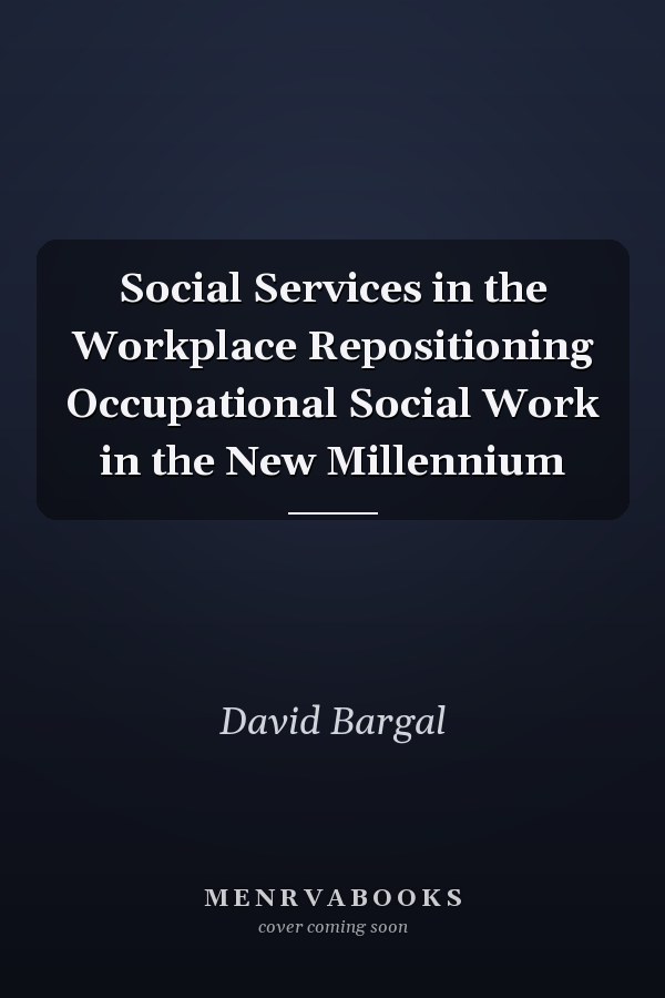 Social Services in the Workplace Repositioning Occupational Social Work in the New Millennium