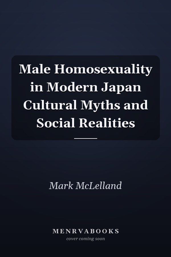 Male Homosexuality in Modern Japan Cultural Myths and Social Realities