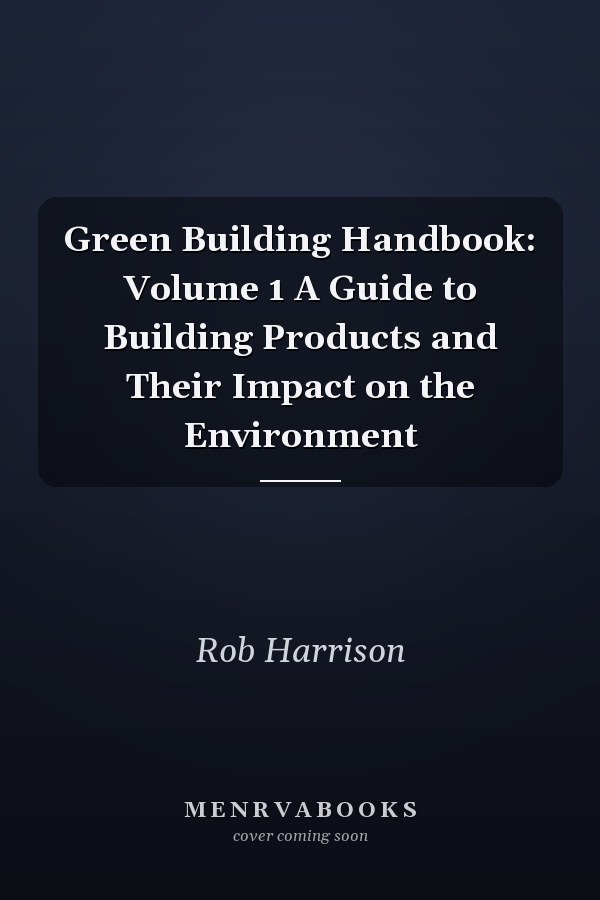 Green Building Handbook: Volume 1 A Guide to Building Products and Their Impact on the Environment