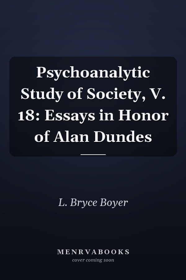 Psychoanalytic Study of Society, V. 18: Essays in Honor of Alan Dundes