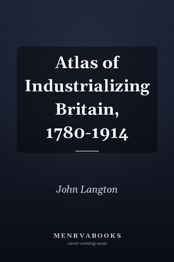 Atlas of Industrializing Britain, 1780-1914