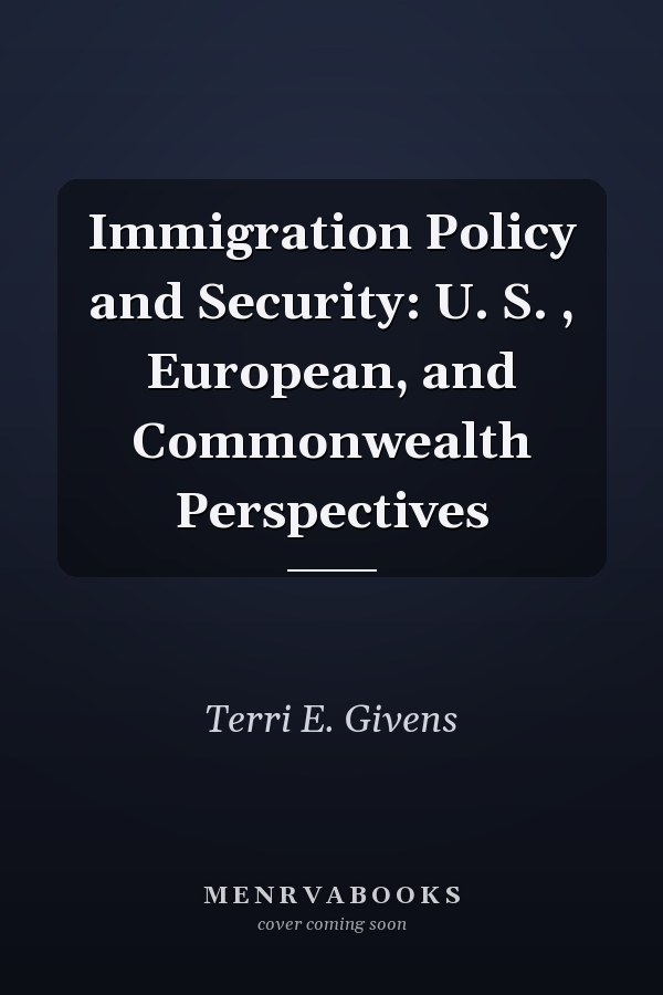 Immigration Policy and Security: U. S. , European, and Commonwealth Perspectives