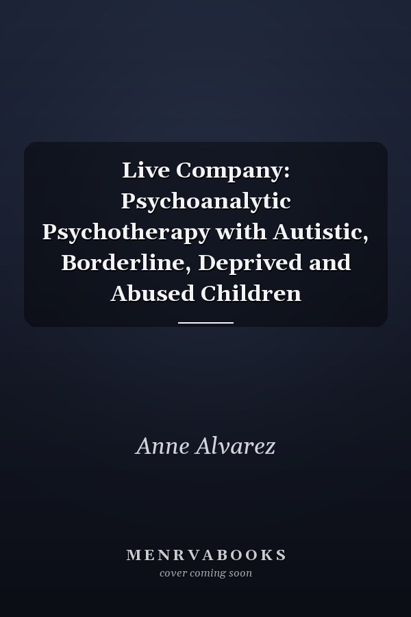 Live Company: Psychoanalytic Psychotherapy with Autistic, Borderline, Deprived and Abused Children