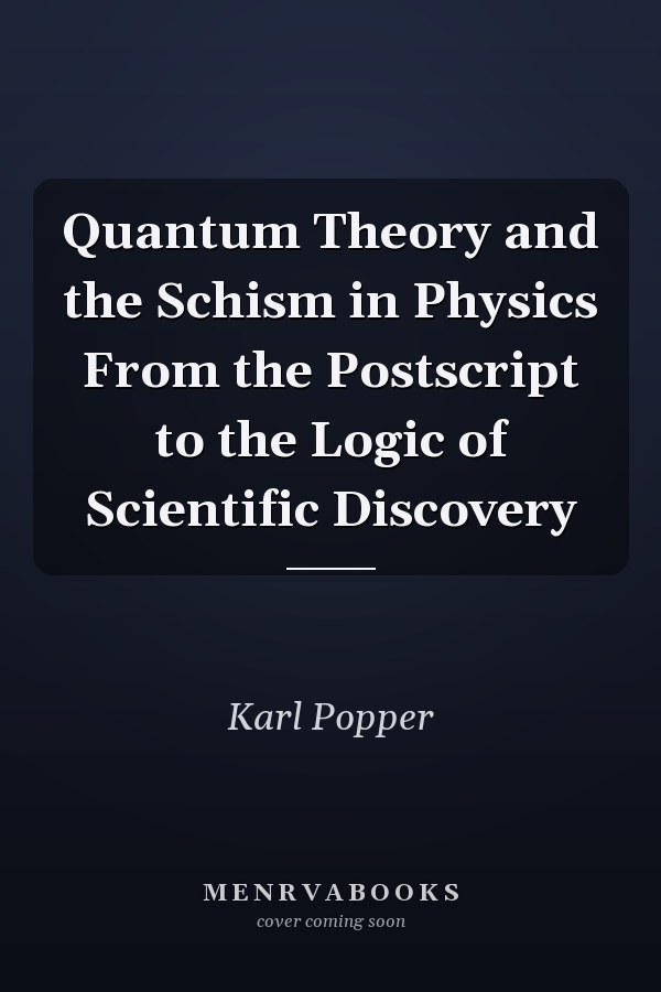 Quantum Theory and the Schism in Physics From the Postscript to the Logic of Scientific Discovery