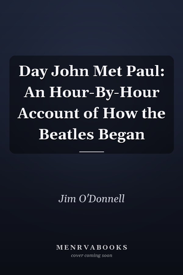 Day John Met Paul: An Hour-By-Hour Account of How the Beatles Began