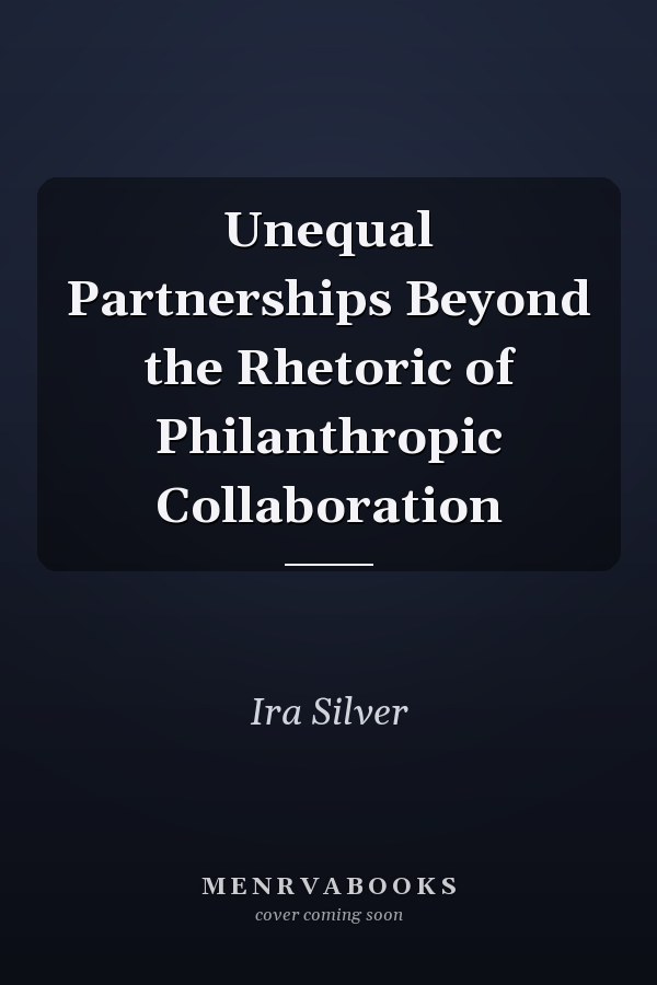 Unequal Partnerships Beyond the Rhetoric of Philanthropic Collaboration