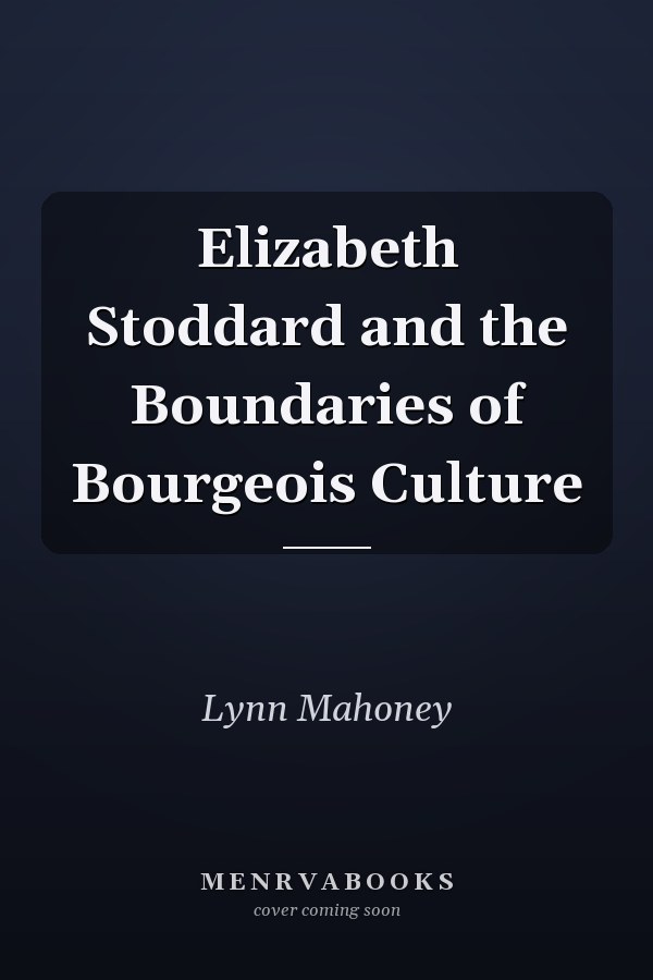 Elizabeth Stoddard and the Boundaries of Bourgeois Culture
