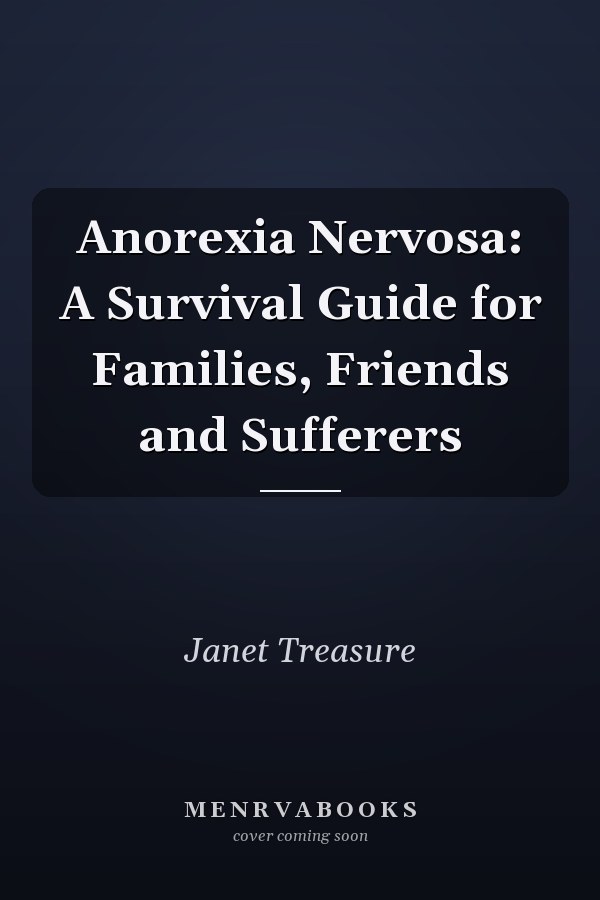 Anorexia Nervosa: A Survival Guide for Families, Friends and Sufferers