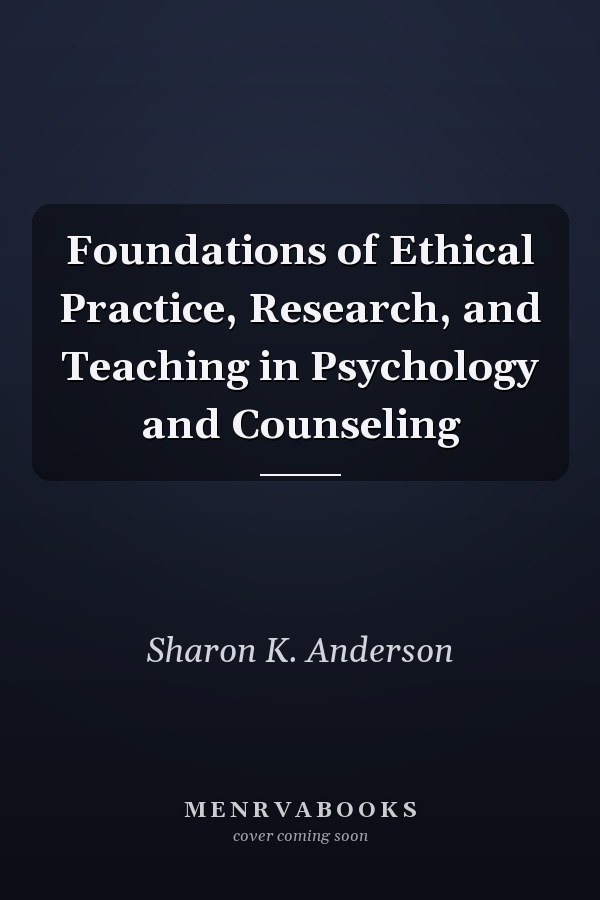 Foundations of Ethical Practice, Research, and Teaching in Psychology and Counseling