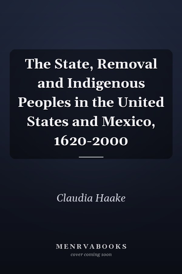 The State, Removal and Indigenous Peoples in the United States and Mexico, 1620-2000