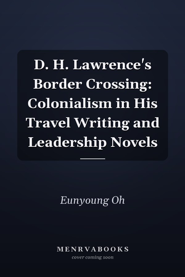 D. H. Lawrence's Border Crossing: Colonialism in His Travel Writing and Leadership Novels