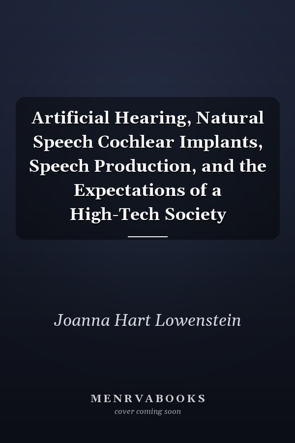 Artificial Hearing, Natural Speech Cochlear Implants, Speech Production, and the Expectations of a High-Tech Society