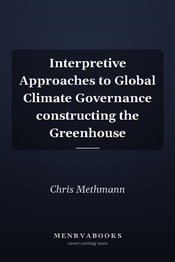 Interpretive Approaches to Global Climate Governance constructing the Greenhouse