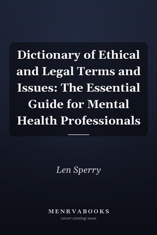 Dictionary of Ethical and Legal Terms and Issues: The Essential Guide for Mental Health Professionals