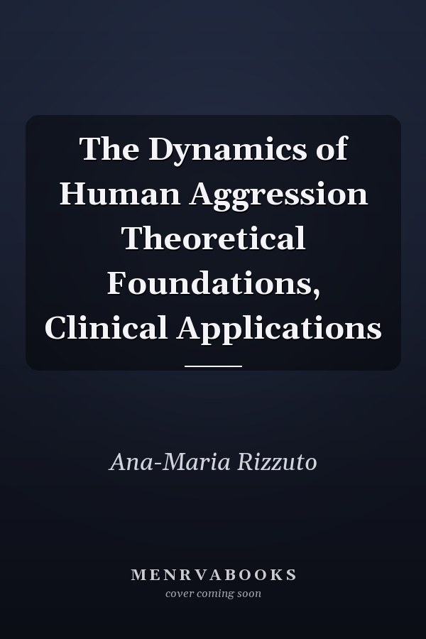 The Dynamics of Human Aggression Theoretical Foundations, Clinical Applications