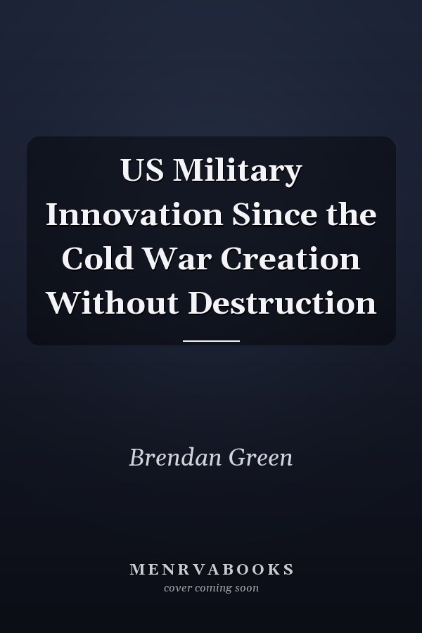 US Military Innovation Since the Cold War Creation Without Destruction
