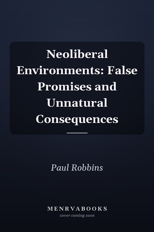 Neoliberal Environments: False Promises and Unnatural Consequences