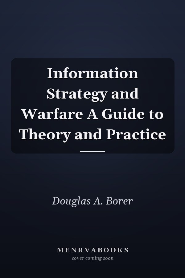 Information Strategy and Warfare A Guide to Theory and Practice