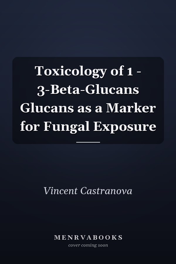 Toxicology of 1 - 3-Beta-Glucans Glucans as a Marker for Fungal Exposure