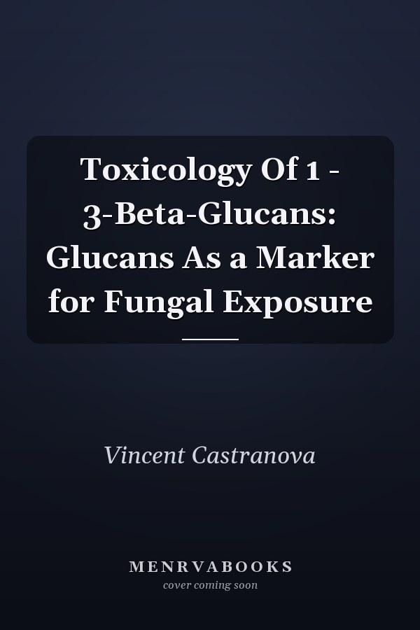 Toxicology Of 1 - 3-Beta-Glucans: Glucans As a Marker for Fungal Exposure