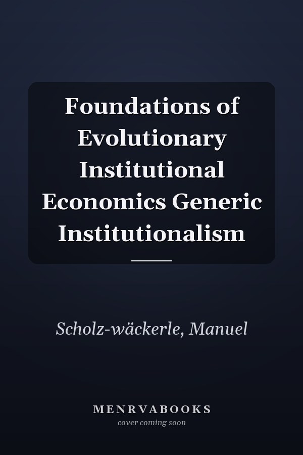 Foundations of Evolutionary Institutional Economics Generic Institutionalism