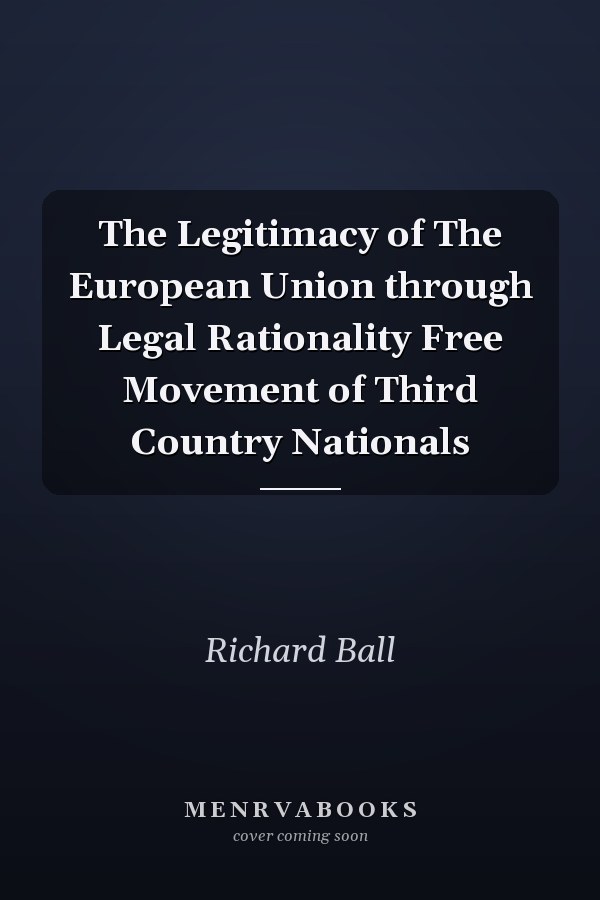 The Legitimacy of The European Union through Legal Rationality Free Movement of Third Country Nationals